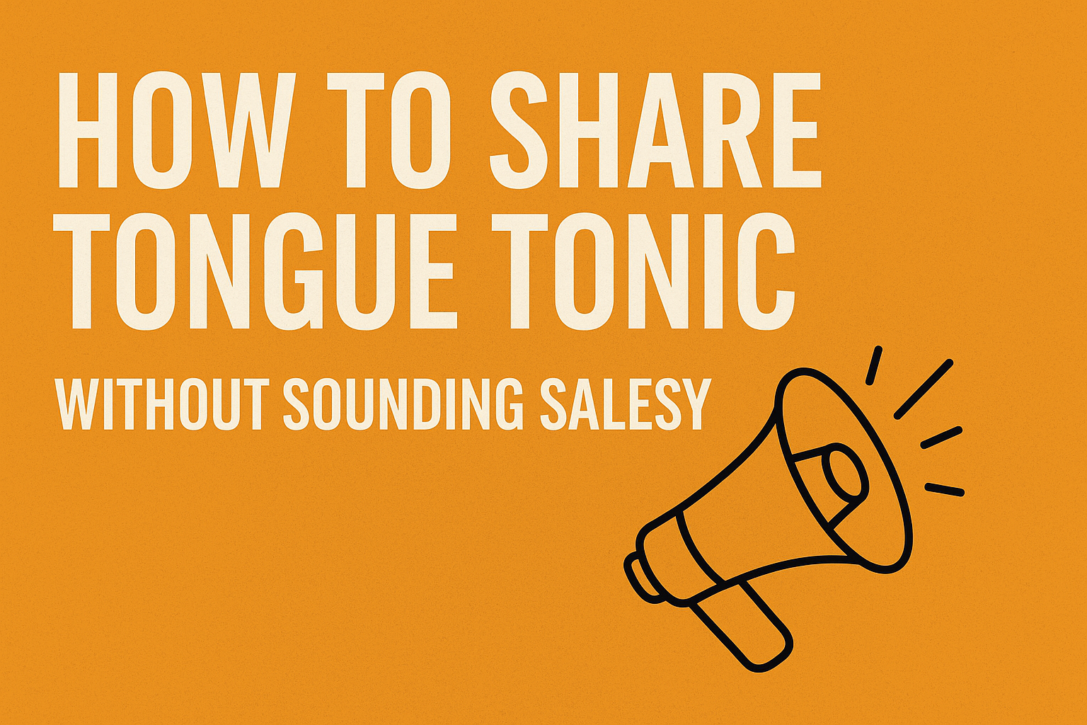💬 How to Tell Your Friends & Family About Tongue Tonic (Without Sounding Like a Salesperson)